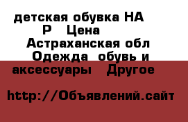 детская обувка НА 30-31Р › Цена ­ 200 - Астраханская обл. Одежда, обувь и аксессуары » Другое   